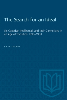 The Search for an Ideal : Six Canadian Intellectuals and their Convictions in an Age of Transition 1890-1930