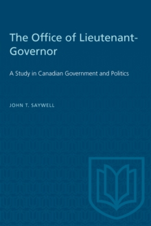 The Office of Lieutenant-Governor : A Study in Canadian Government and Politics