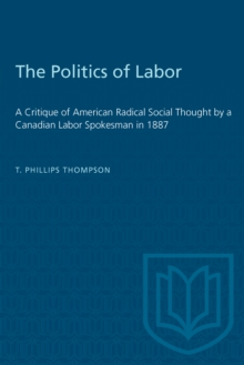 The Politics of Labor : A Critique of American Radical Social Thought by a Canadian Labor Spokesman in 1887