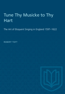 Tune Thy Musicke to Thy Hart : The Art of Eloquent Singing in England 1597-1622