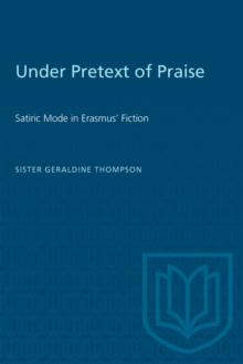 Under Pretext of Praise : Satiric Mode in Erasmus' Fiction