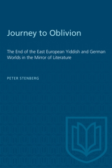 Journey to Oblivion : The End of the East European Yiddish and German Worlds in the Mirror of Literature