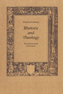 Rhetoric and Theology : The Hermeneutic of Erasmus