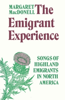 The Emigrant Experience : Songs of Highland Emigrants in North America