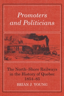 Promoters and Politicians : The North-Shore Railways in the History of Quebec 1854-85