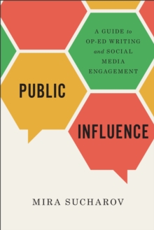 Public Influence : A Guide to Op-Ed Writing and Social Media Engagement, Paperback / softback Book Public Influence : A Guide to Op-Ed Writing and Social Media Engagement, Paperback / softback Book