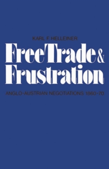 Free Trade and Frustration : Anglo-Austrian Negotiations 1860-70