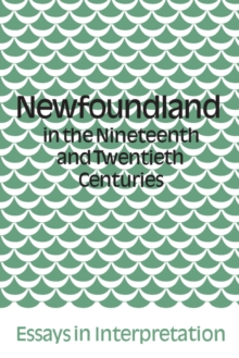 Newfoundland in the Nineteenth and Twentieth Centuries : Essays in Interpretation