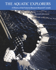 The Aquatic Explorers : A History of the Fisheries Research Board of Canada