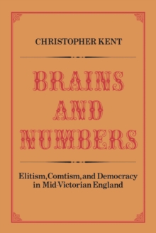 Brains and Numbers : Elitism, Comtism, and Democracy in Mid-Victorian England