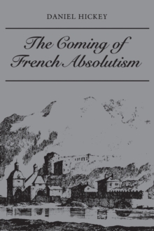 The Coming of French Absolutism : The Struggle for Tax Reform in the Province of Dauphine 1540-1640