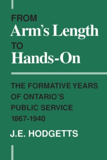 From Arm's Length to Hands-On : The Formative Years of Ontario's Public Service, 1867-1940