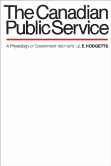 The Canadian Public Service : A Physiology of Government 1867-1970