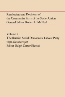 Resolutions and Decisions of the Communist Party of the Soviet Union Volume  1 : The Russian Social Democratic Labour Party 1898-October 1917