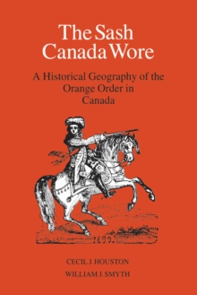 The Sash Canada Wore : A Historical Geography of the Orange Order in Canada