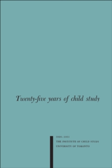 Twenty-five Years of Child Study : The Development of the Programme and Review of the Research at the Institute of Child Study, University of Toronto 1926-1951