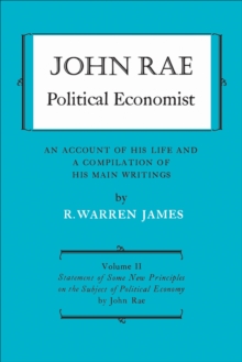 John Rae Political Economist: An Account of His Life and A Compilation of His Main Writings : Volume II: Statement of Some New Principles on the Subject of Political Economy (reprinted)