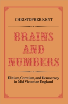 Brains and Numbers : Elitism, Comtism, and Democracy in Mid-Victorian England