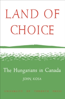 Land of Choice : The Hungarians in Canada