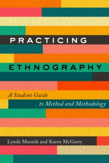 Practicing Ethnography : A Student Guide to Method and Methodology