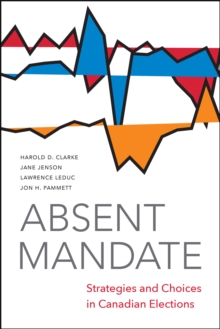 Absent Mandate : Strategies and Choices in Canadian Elections