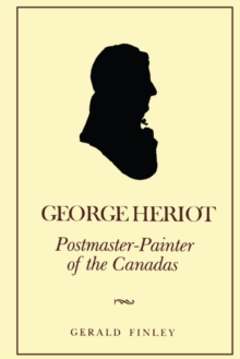 George Heriot : Postmaster-Painter of the Canadas