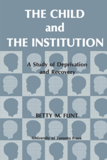 The Child and the Institution : A Study of Deprivation and Recovery