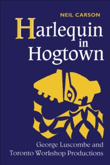 Harlequin in Hogtown : George Luscombe and Toronto Workshop Productions