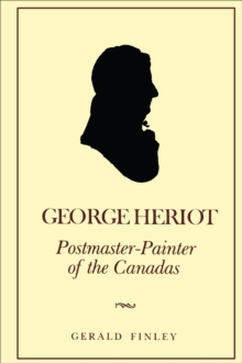 George Heriot : Postmaster-Painter of the Canadas