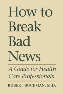 How To Break Bad News : A Guide for Health Care Professionals