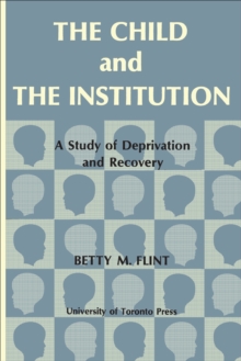 The Child and the Institution : A Study of Deprivation and Recovery