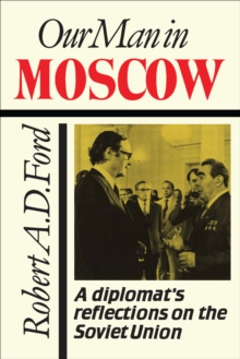 Our Man in Moscow : A Diplomat's Reflections on the Soviet Union