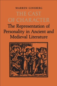 The Cast of Character : The Representation of Personality in Ancient and Medieval Literature