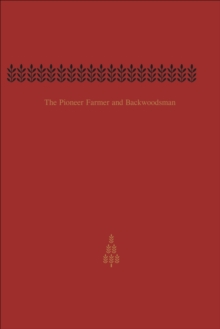 The Pioneer Farmer and Backwoodsman : Volume One