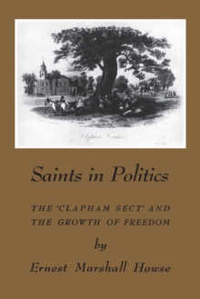 Saints in Politics : The 'Clapham Sect' and the Growth of Freedom