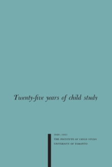 Twenty-five Years of Child Study : The Development of the Programme and Review of the Research at the Institute of Child Study, University of Toronto 1926-1951