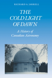 The Cold Light of Dawn : A History of Canadian Astronomy