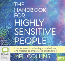 The Handbook for Highly Sensitive People : How to Transform Feeling Overwhelmed and Frazzled to Empowered and Fulfilled