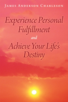 Experience Personal Fulfillment and Achieve Your Life'S Destiny