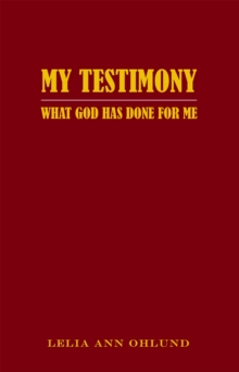 My Testimony : What God Has Done for Me