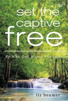 Set the Captive Free : Be Who God Wants You to Be