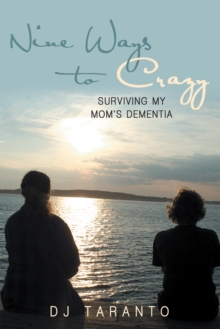 Nine Ways to Crazy : Surviving My Mom'S Dementia