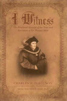 I Witness : The Firsthand Account of the Trial and Execution of Sir Thomas More