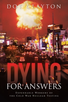 Dying for Answers : Expendable Workers of the Cold War Nuclear Testing