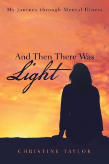 And Then There Was Light : My Journey Through Mental Illness