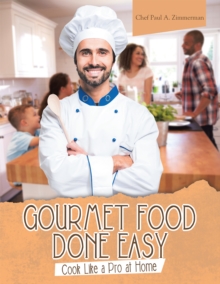 Gourmet Food Done Easy : Cook Like a Pro at Home