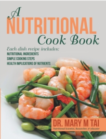 A Nutritional Cook Book : Each Dish Recipe Includes: Nutritional Ingredients      Simple Cooking Steps Health Implications of Nutrients