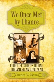 We Once Met By Chance : Four Life Stories During The American Civil War