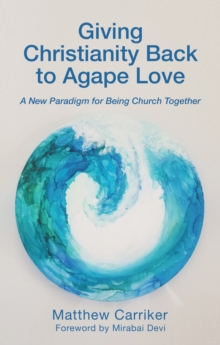 Giving Christianity Back to Agape Love : A New Paradigm for Being Church Together