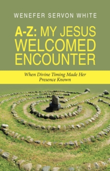 A-Z: My Jesus Welcomed Encounter : When Divine Timing Made Her Presence Known